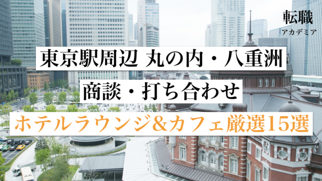 東京駅周辺 丸の内 八重洲 厳選15選 商談 打ち合わせ用 ホテルラウンジ カフェ Mtg 作業にもおすすめ 転職アカデミア